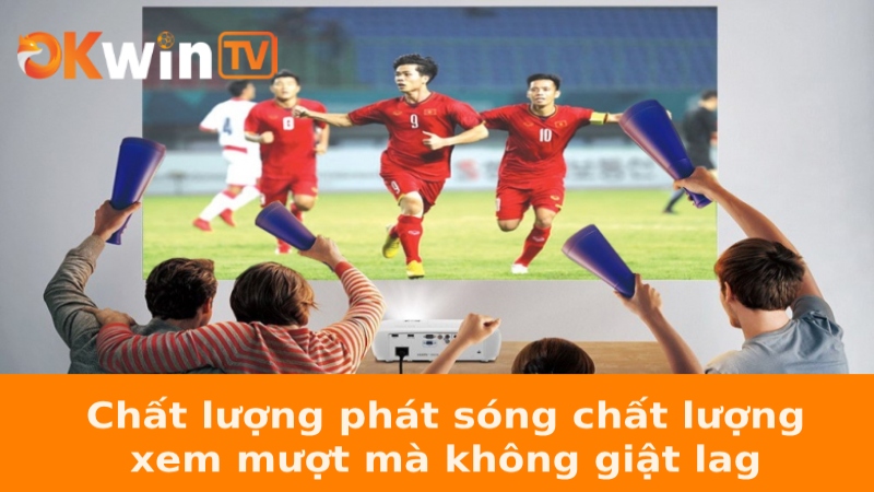 Chất lượng phát sóng chất lượng, xem mượt mà không giật lag