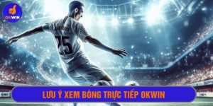 lưu ý xem bóng trực tiếp Okwin